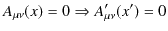 $\displaystyle A_{\mu\nu}(x)=0\Rightarrow A'_{\mu\nu}(x')=0$