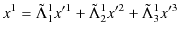 $\displaystyle x^{1}=\tilde{\Lambda}^{1}_{1}x'^{1}+\tilde{\Lambda}^{1}_{2}x'^{2}+\tilde{\Lambda}^{1}_{3}x'^{3}$