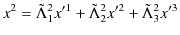 $\displaystyle x^{2}=\tilde{\Lambda}^{2}_{1}x'^{1}+\tilde{\Lambda}^{2}_{2}x'^{2}+\tilde{\Lambda}^{2}_{3}x'^{3}$