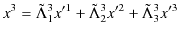 $\displaystyle x^{3}=\tilde{\Lambda}^{3}_{1}x'^{1}+\tilde{\Lambda}^{3}_{2}x'^{2}+\tilde{\Lambda}^{3}_{3}x'^{3}$