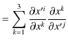 $\displaystyle =\sum_{k=1}^{3}\dfrac{\partial x'^{i}}{\partial x^{k}}\dfrac{\partial x^{k}}{\partial x'^{j}}$