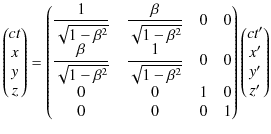 $\displaystyle \begin{pmatrix}
ct\\ x\\ y\\ z
\end{pmatrix}
=
\begin{pmatrix...
... & 0 & 0 & 1
\end{pmatrix}
\begin{pmatrix}
ct'\\ x'\\ y'\\ z'
\end{pmatrix}$