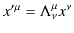 $\displaystyle x'^{\mu}=\Lambda^{\mu}_{\nu}x^{\nu}$