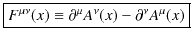 $\displaystyle \fbox{$F^{\mu\nu}(x)\equiv\partial^{\mu}A^{\nu}(x)-\partial^{\nu}A^{\mu}(x)$}$