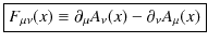 $\displaystyle \fbox{$F_{\mu\nu}(x)\equiv\partial_{\mu}A_{\nu}(x)-\partial_{\nu}A_{\mu}(x)$}$