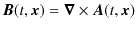 $\displaystyle \bm{B}(t,\bm{x})=\bm{\nabla}\times\bm{A}(t,\bm{x})$