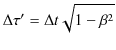 $\displaystyle \Delta\tau'=\Delta t\sqrt{1-\beta^{2}}$