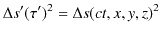 $\displaystyle \Delta s'(\tau')^{2}=\Delta s(ct,x,y,z)^{2}$