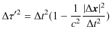 $\displaystyle \Delta\tau'^{2}=\Delta t^{2}(1-\dfrac{1}{c^{2}}\dfrac{\vert\Delta\bm{x}\vert^{2}}{\Delta t^{2}})$