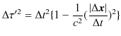 $\displaystyle \Delta\tau'^{2}=\Delta t^{2}\{1-\dfrac{1}{c^{2}}(\dfrac{\vert\Delta\bm{x}\vert}{\Delta t})^{2}\}$