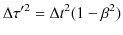 $\displaystyle \Delta\tau'^{2}=\Delta t^{2}(1-\beta^{2})$