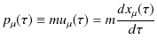 $\displaystyle p_{\mu}(\tau)\equiv mu_{\mu}(\tau)=m\dfrac{dx_{\mu}(\tau)}{d\tau}$