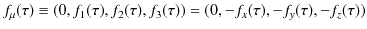 $\displaystyle f_{\mu}(\tau)\equiv(0,f_{1}(\tau),f_{2}(\tau),f_{3}(\tau))=(0,-f_{x}(\tau),-f_{y}(\tau),-f_{z}(\tau))$