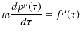 $\displaystyle m\dfrac{dp^{\mu}(\tau)}{d\tau}=f^{\mu}(\tau)$