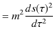 $\displaystyle =m^{2}\dfrac{ds(\tau)^{2}}{d\tau^{2}}$