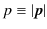 $\displaystyle p\equiv\vert\bm{p}\vert$