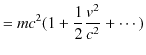 $\displaystyle = mc^{2}(1+\dfrac{1}{2}\dfrac{v^{2}}{c^{2}}+\cdots)$