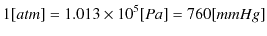 $\displaystyle 1[atm]=1.013\times10^{5}[Pa]=760[mmHg]$