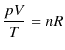 $\displaystyle \dfrac{pV}{T}=nR$