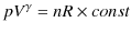 $\displaystyle pV^{\gamma}=nR\times const$