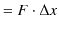 $\displaystyle =F\cdot\Delta x$