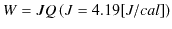 $\displaystyle W=JQ\,(J=4.19[J/cal])$