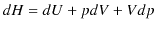 $\displaystyle dH=dU+pdV+Vdp$