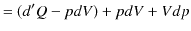 $\displaystyle =(d'Q-pdV)+pdV+Vdp$