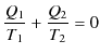 $\displaystyle \dfrac{Q_{1}}{T_{1}}+\dfrac{Q_{2}}{T_{2}}=0$