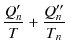 $\displaystyle \dfrac{Q_{n}'}{T}+\dfrac{Q_{n}''}{T_{n}}$