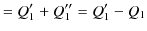 $\displaystyle =Q_{1}'+Q_{1}''=Q_{1}'-Q_{1}$