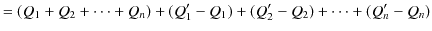 $\displaystyle =(Q_{1}+Q_{2}+\cdots+Q_{n})+(Q_{1}'-Q_{1})+(Q_{2}'-Q_{2})+\cdots+(Q_{n}'-Q_{n})$