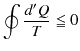 $\displaystyle \oint\dfrac{d'Q}{T}\leqq0$