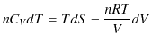 $\displaystyle nC_{V}dT=TdS-\dfrac{nRT}{V}dV$