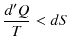 $\displaystyle \dfrac{d'Q}{T}<dS$