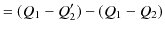 $\displaystyle =(Q_{1}-Q_{2}')-(Q_{1}-Q_{2})$