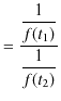 $\displaystyle =\dfrac{\dfrac{1}{f(t_{1})}}{\dfrac{1}{f(t_{2})}}$