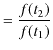 $\displaystyle =\dfrac{f(t_{2})}{f(t_{1})}$