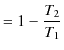 $\displaystyle =1-\dfrac{T_{2}}{T_{1}}$